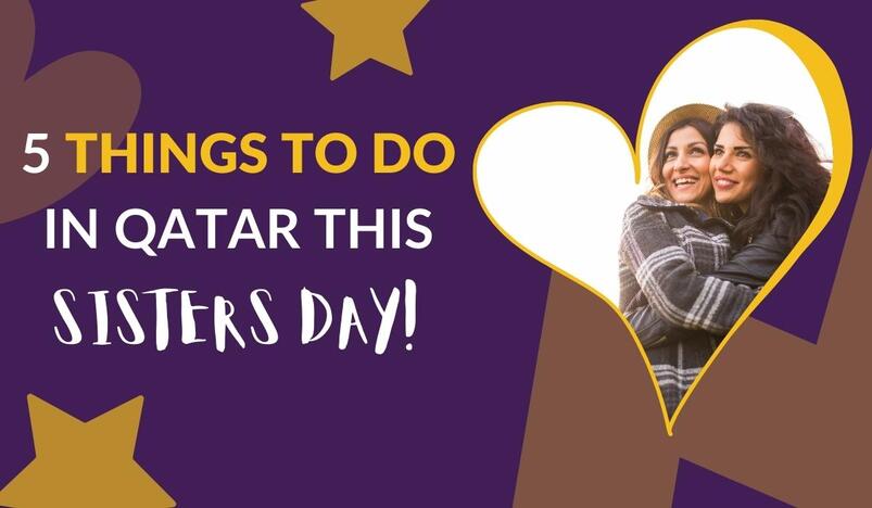 5 Things To Do With Your Sister in Qatar This Sisters Day